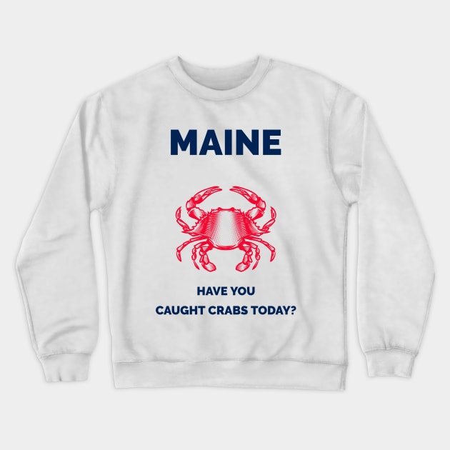 Maine Have You Caught Crabs Today? Crewneck Sweatshirt by Town's End Design